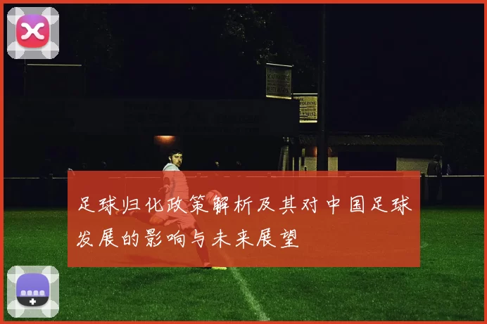 足球归化政策解析及其对中国足球发展的影响与未来展望